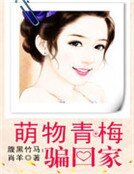 《腹黑竹馬:萌物青梅騙回家》