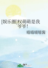 （娛樂圈同人）[娛樂圈]權萌萌是我爺爺！