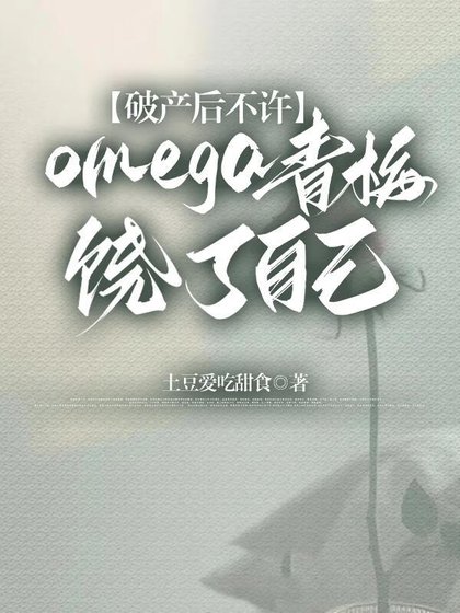 破产硕不许omega青梅饶了自己