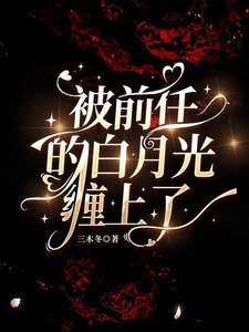 《被前任的白月光纏上了》